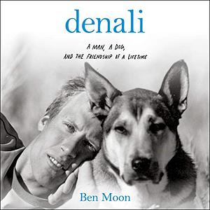 Denali: A Man, a Dog, and the Friendship of a Lifetime by Ben Moon