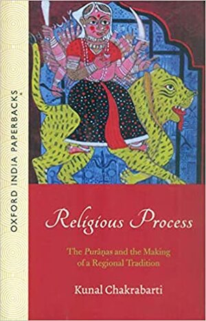 Religious Process: The Puranas And The Making Of A Regional Tradition by Kunal Chakrabarti