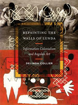 Repainting the Walls of Lunda: Information Colonialism and Angolan Art by Delinda Collier