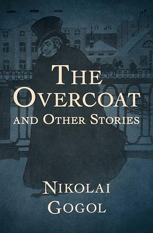 The Overcoat and Other Stories by Nikolai Gogol