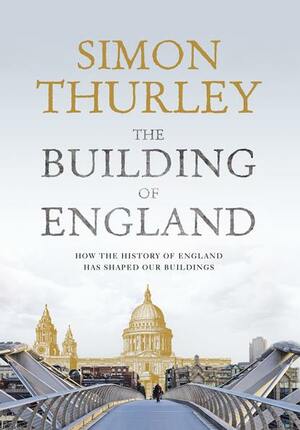 The Building of England: How the History of England Has Shaped Our Buildings by Simon Thurley