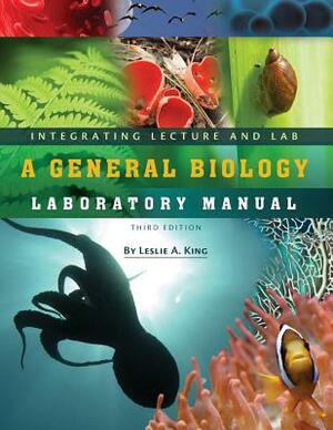 Integrating Lecture and Lab: A General Biology Laboratory Manual by Leslie A. King