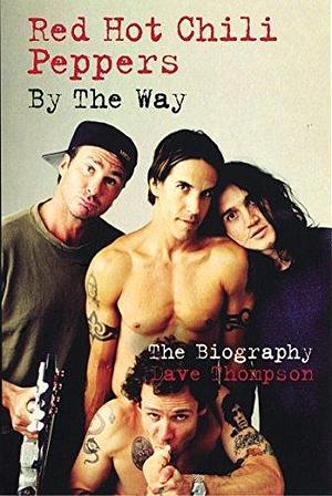 Red Hot Chilli Peppers: By the Way by Dave Thompson, Dave Thompson