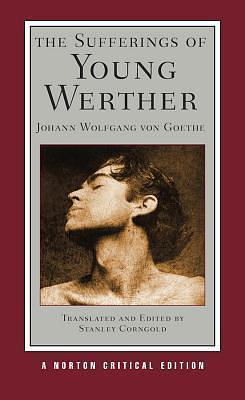 The Sufferings of Young Werther: A Norton Critical Edition by Stanley Corngold, Johann Wolfgang von Goethe, Johann Wolfgang von Goethe