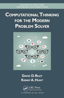 Computational Thinking for the Modern Problem Solver by David Riley, Kenny A. Hunt
