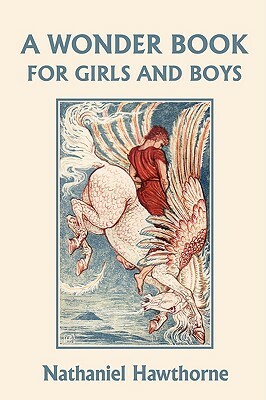 A Wonder Book for Girls and Boys, Illustrated Edition (Yesterday's Classics) by Nathaniel Hawthorne