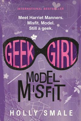 Geek Girl: Model Misfit by Holly Smale