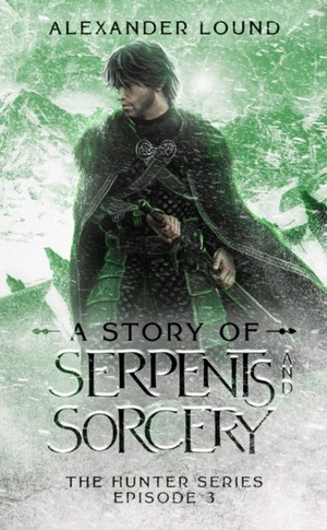 A Story of Serpents and Sorcery by Alexander Lound