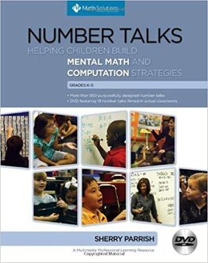 Number Talks: Whole Number Computation, Grades K-5 by Sherry Parrish, Math Solutions by Sherry Parrish