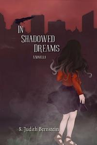 In Shadowed Dreams by S. Judith Bernstein