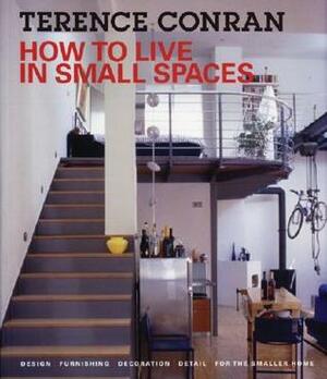 How to Live in Small Spaces: Design, Furnishing, Decoration and Detail for the Smaller Home by Terence Conran