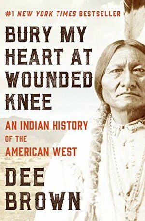 Bury My Heart at Wounded Knee: An Indian History of the American West by Dee Brown