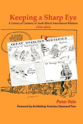 Keeping a Sharp Eye: A Century of Cartoons on South Africa's International Relations 1910-2010 by Peter Vale