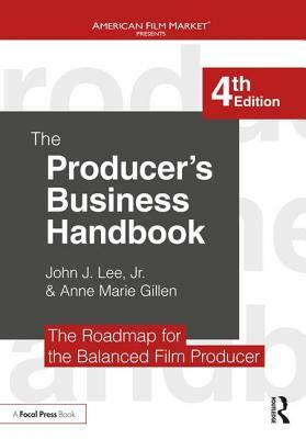 The Producer's Business Handbook: The Roadmap for the Balanced Film Producer by Anne Marie Gillen, John J. Lee Jr