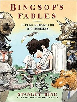 Bingsop's Fables: Little Morals for Big Business by Stanley Bing, Gil Schwartz, Steve Brodner