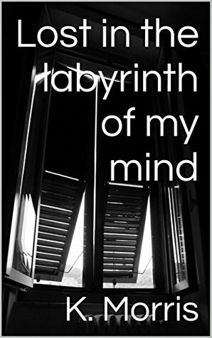 Lost in the labyrinth of my mind by K. Morris