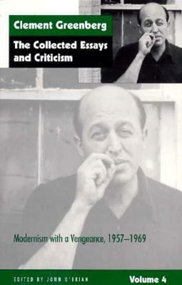 The Collected Essays and Criticism, Volume 4: Modernism with a Vengeance, 1957-1969 by Clement Greenberg