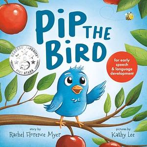 Pip the Bird: For Early Speech & Language Development by Rachel Florence Myer, Kathy Lee