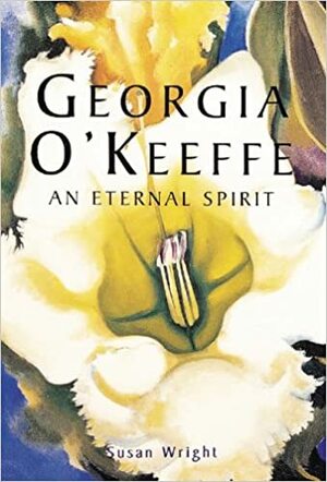Georgia O'Keeffe: An Eternal Spirit by Susan Wright