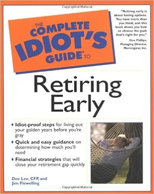 The Complete Idiot's Guide to Retiring Early by Jim Flewelling, Don Phillips, Dee Lee