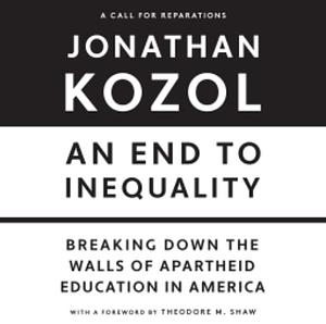 An End to Inequality: Breaking Down the Walls of Apartheid Education in America by Jonathan Kozol