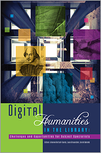 Digital Humanities in the Library: Challenges and Opportunities for Subject Specialists by Liorah Golomb, Laura Braunstein, Arianne Hartsell-Gundy