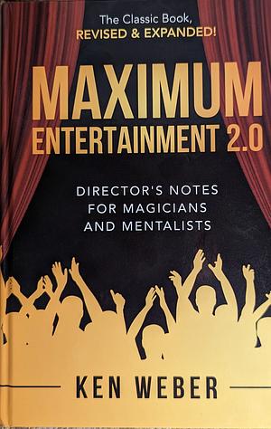 Maximum Entertainment 2.0: Director's Notes For Magicians And Mentalists by Ken Weber