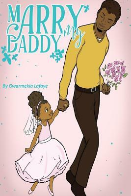 Marry My Daddy by Gwarmekia Lafaye