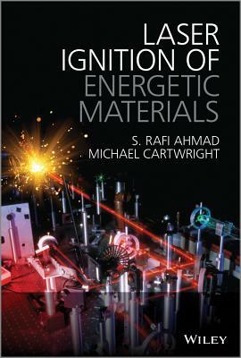 Laser Ignition of Energetic Materials by S. Rafi Ahmad, Michael Cartwright