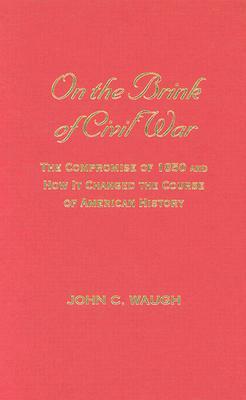 On the Brink of Civil War: The Compromise of 1850 and How It Changed the Course of American History by John C. Waugh