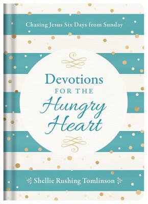 Devotions for the Hungry Heart: Chasing Jesus Six Days from Sunday by Shellie Rushing Tomlinson