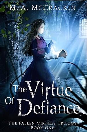 The Virtue of Defiance: The Fallen Virtues Book 1 by M.A. McCrackin, M.A. McCrackin