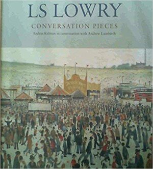 Ls Lowry: Conversation Pieces by Andrew Lambirth