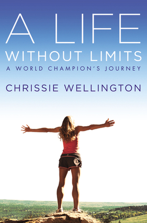 A Life Without Limits: A World Champion's Journey by Chrissie Wellington, Lance Armstrong