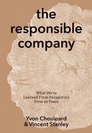 The Responsible Company: What We've Learned from Patagonia's First 40 Years: What We've Learned from Patagonia's First 40 Years by Yvon Chouinard, Vincent Stanley