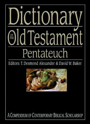 Dictionary of the Old Testament: Pentateuch by T. Desmond Alexander, David Weston Baker