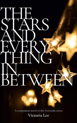 The Stars and Everything in Between by Victoria Lee