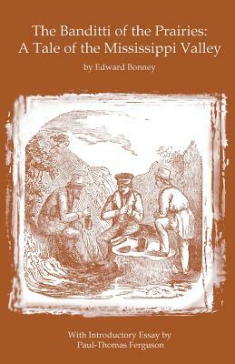 The Banditti of the Prairies: A Tale of the Mississippi Valley: An Authentic Narrative of Thrilling Adventures in the Earliest Settlement of the Wes by Carrie Clark, Paul-Thomas Ferguson