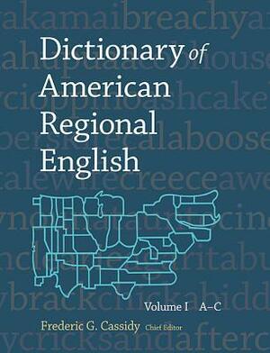 Dictionary of American Regional English: Volume I: A-C by Frederic G. Cassidy