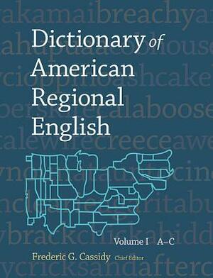 Dictionary of American Regional English: Volume I: A-C by Frederic G. Cassidy