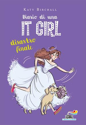 Diario di una It Girl. Disastro finale by Katy Birchall