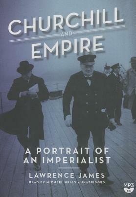 Churchill and Empire: A Portrait of an Imperialist by Lawrence James