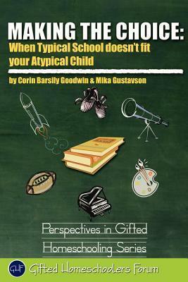 Making the Choice: When Typical School Doesn't Fit Your Atypical Child by Corin Barsily Goodwin, Sarah J. Wilson, Mika Gustavson