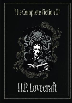 The Complete Fiction of H. P. Lovecraft by H.P. Lovecraft