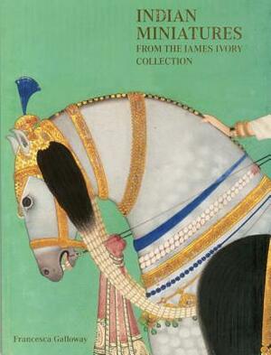 Indian Miniatures from the James Ivory Collection by Misha Anikst, J.P. Losty, Francesca Galloway