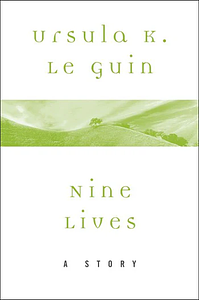 Nine Lives: A Story by Ursula K. Le Guin