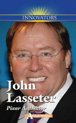 John Lasseter: Pixar Animator by Adam Woog, Mary Schulte