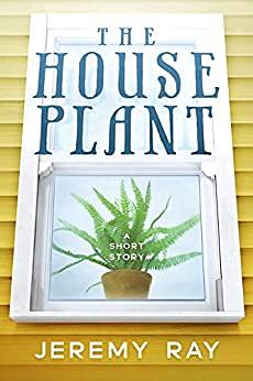The House Plant by Jeremy Ray