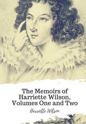 The Memoirs of Harriette Wilson, Volumes One and Two by Harriette Wilson