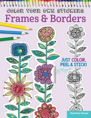 Color Your Own Stickers Frames & Borders: Just Color, Peel & Stick by Peg Couch, Valentina Harper